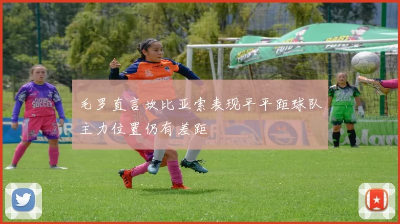 毛罗直言坎比亚索表现平平距球队主力位置仍有差距