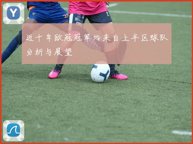 近十年欧冠冠军均来自上半区球队分析与展望