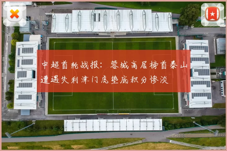 中超首轮战报：蓉城高居榜首泰山遭遇失利津门虎垫底积分惨淡